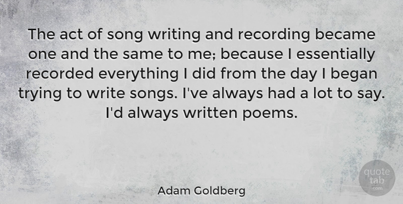 Adam Goldberg Quote About Became, Began, Recorded, Trying, Written: The Act Of Song Writing...