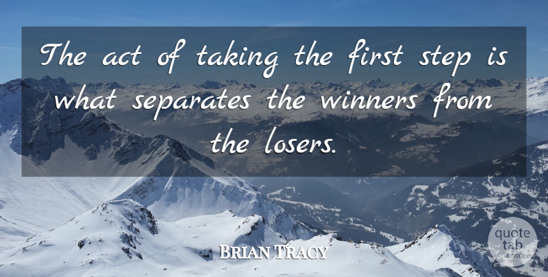 Brian Tracy Quote About Success, Firsts, Steps: The Act Of Taking The...