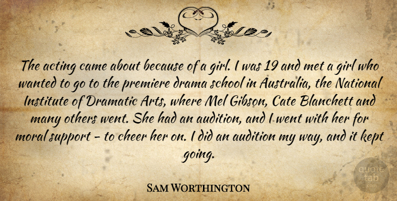 Sam Worthington Quote About Acting, Audition, Came, Cheer, Dramatic: The Acting Came About Because...