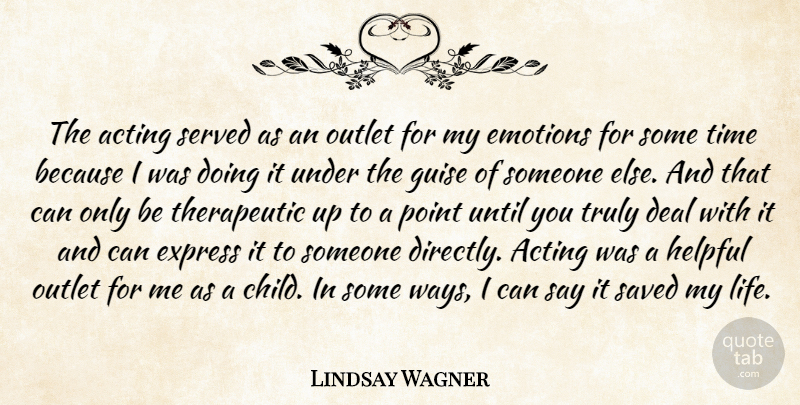 Lindsay Wagner Quote About Deal, Emotions, Express, Guise, Helpful: The Acting Served As An...