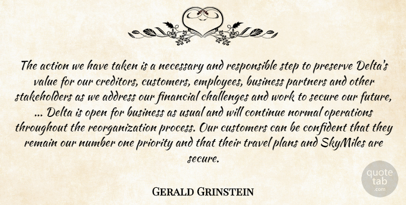 Gerald Grinstein Quote About Action, Address, Business, Challenges, Confident: The Action We Have Taken...