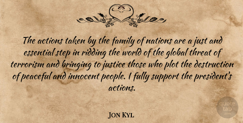 Jon Kyl Quote About Actions, Bringing, Essential, Family, Fully: The Actions Taken By The...
