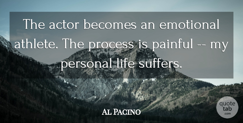 Al Pacino Quote About Becomes, Emotional, Life, Painful, Personal: The Actor Becomes An Emotional...