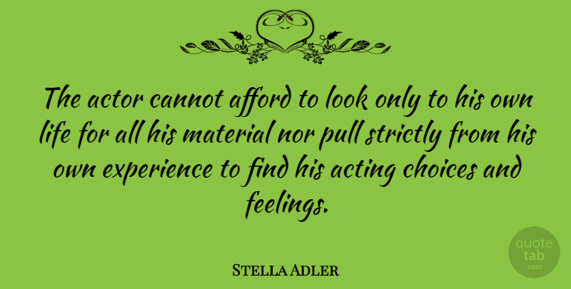 Stella Adler Quote About Acting, Afford, Cannot, Experience, Life: The Actor Cannot Afford To...