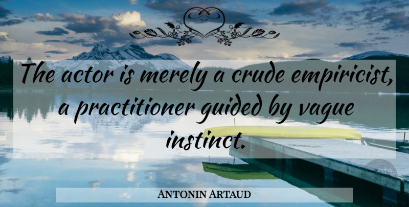 Antonin Artaud Quote About Actors, Instinct, Crude: The Actor Is Merely A...