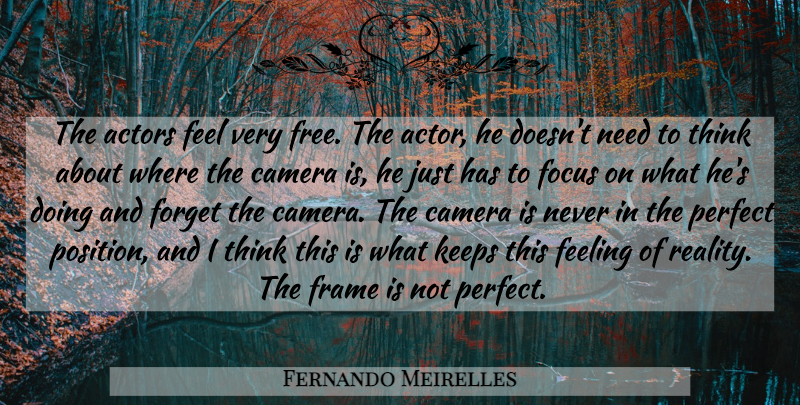 Fernando Meirelles Quote About Reality, Thinking, Perfect: The Actors Feel Very Free...