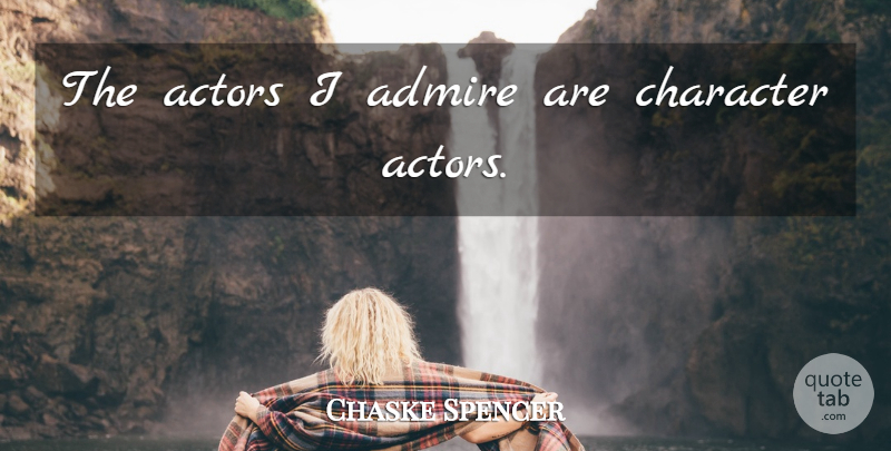 Chaske Spencer Quote About Character, Actors, Admire: The Actors I Admire Are...