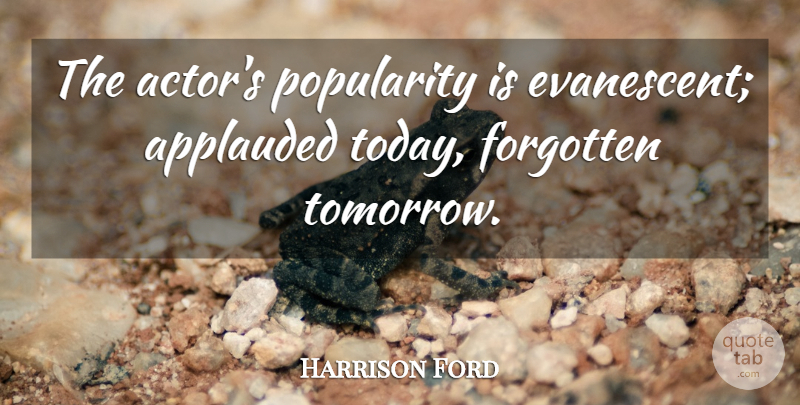 Harrison Ford Quote About Popularity: The Actors Popularity Is Evanescent...