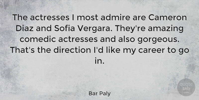 Bar Paly Quote About Admire, Amazing, Cameron, Comedic: The Actresses I Most Admire...