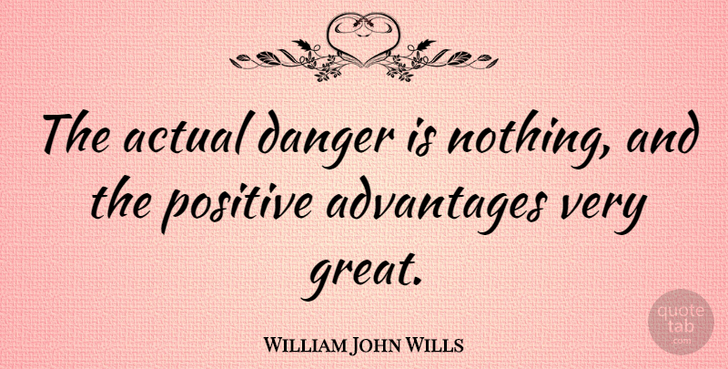 William John Wills Quote About Danger, Advantage: The Actual Danger Is Nothing...