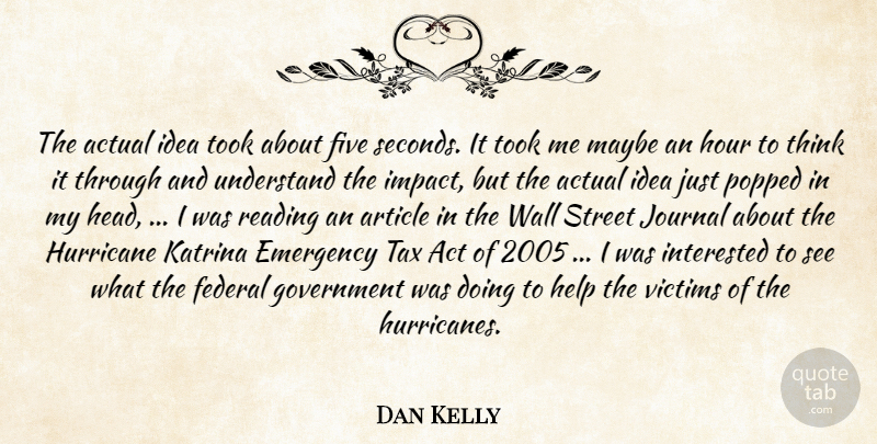 Dan Kelly Quote About Actual, Article, Emergency, Federal, Five: The Actual Idea Took About...