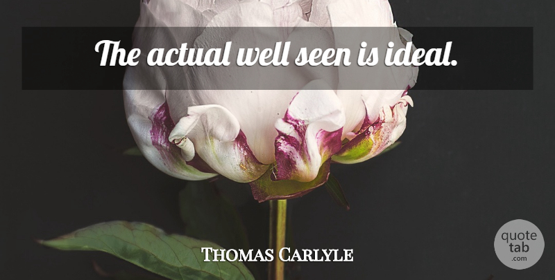 Thomas Carlyle Quote About Idealism, Wells, Ideals: The Actual Well Seen Is...
