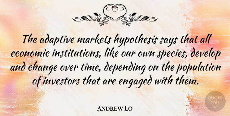 Andrew Lo Quote About Adaptive, Change, Depending, Develop, Engaged: The Adaptive Markets Hypothesis Says...