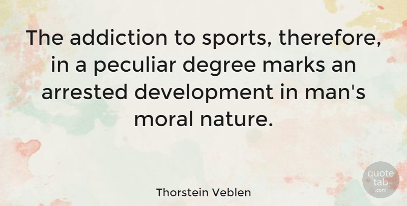 Thorstein Veblen Quote About Sports, Men, Addiction: The Addiction To Sports Therefore...