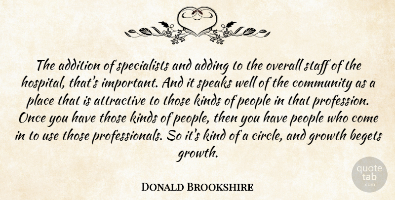 Donald Brookshire Quote About Adding, Addition, Attractive, Begets, Community: The Addition Of Specialists And...