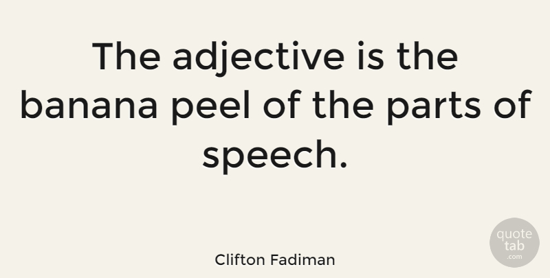 Clifton Fadiman Quote About Bananas, Adjectives, Speech: The Adjective Is The Banana...