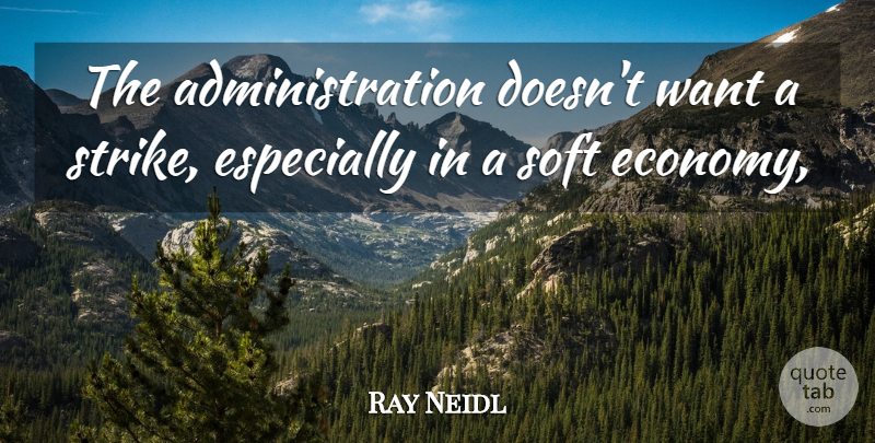 Ray Neidl Quote About Soft: The Administration Doesnt Want A...