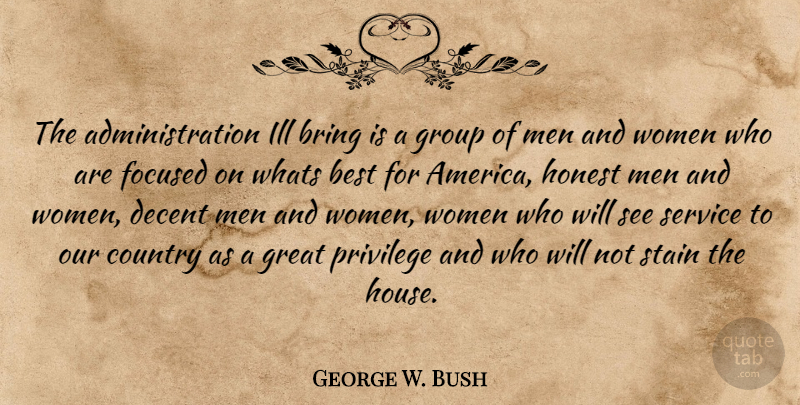 George W. Bush Quote About Country, Men, America: The Administration Ill Bring Is...