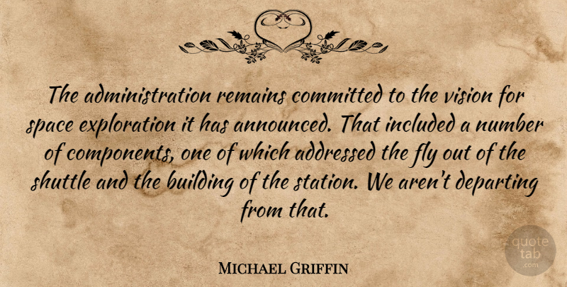 Michael Griffin Quote About Building, Committed, Departing, Fly, Included: The Administration Remains Committed To...