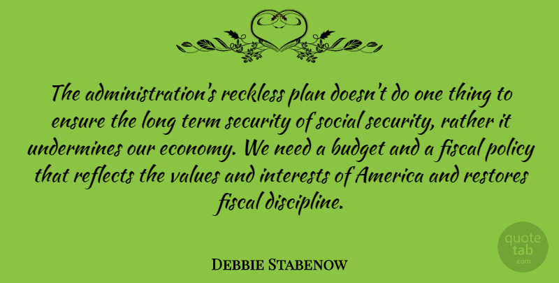 Debbie Stabenow Quote About America, Long, Discipline: The Administrations Reckless Plan Doesnt...