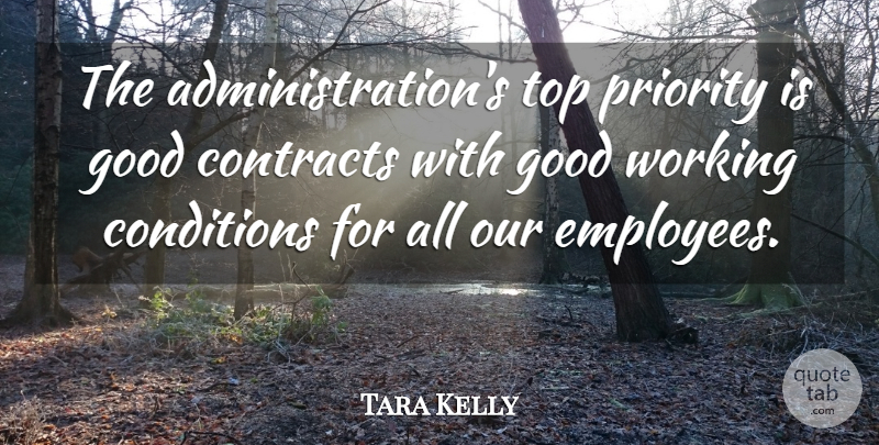 Tara Kelly Quote About Conditions, Contracts, Good, Priority, Top: The Administrations Top Priority Is...
