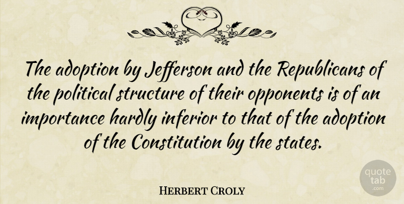 Herbert Croly Quote About Adoption, Political, Opponents: The Adoption By Jefferson And...