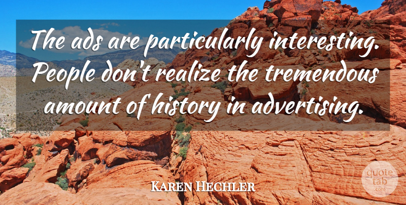 Karen Hechler Quote About Ads, Advertising, Amount, History, People: The Ads Are Particularly Interesting...