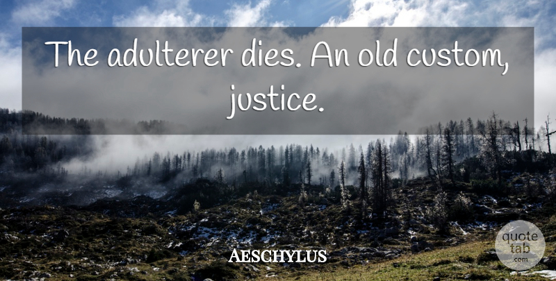Aeschylus Quote About Justice, Customs, Dies: The Adulterer Dies An Old...