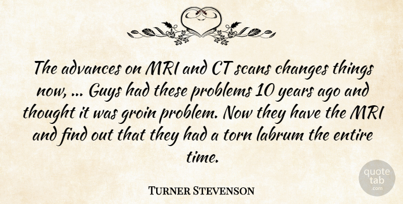 Turner Stevenson Quote About Advances, Changes, Entire, Groin, Guys: The Advances On Mri And...