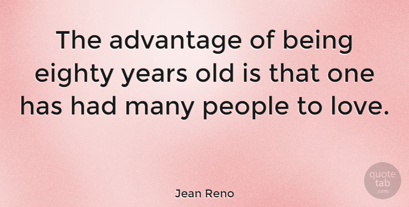 Jean Reno Quote About Advantage, Eighty, Love, People: The Advantage Of Being Eighty...