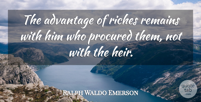 Ralph Waldo Emerson Quote About Riches, Heirs, Inheritance: The Advantage Of Riches Remains...