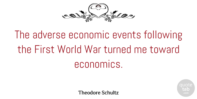 Theodore Schultz Quote About Adverse, Following, Toward, Turned, War: The Adverse Economic Events Following...