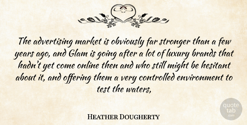 Heather Dougherty Quote About Advertising, Brands, Controlled, Environment, Far: The Advertising Market Is Obviously...