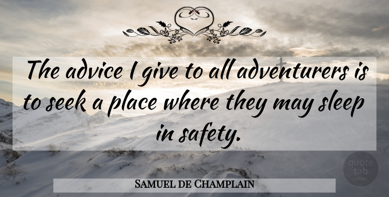 Samuel de Champlain Quote About Sleep, Giving, Safety: The Advice I Give To...