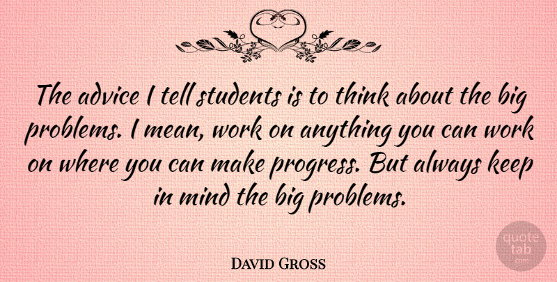 David Gross Quote About Advice, Mind, Students, Work: The Advice I Tell Students...