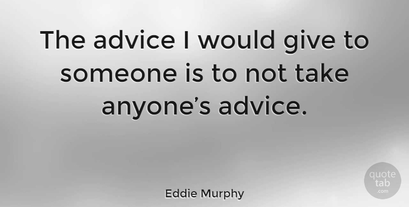 Eddie Murphy Quote About Giving, Advice: The Advice I Would Give...
