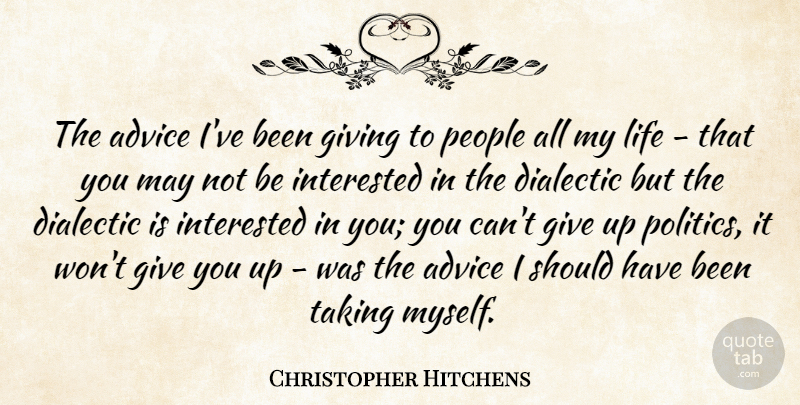 Christopher Hitchens Quote About Advice, Giving, Interested, Life, People: The Advice Ive Been Giving...