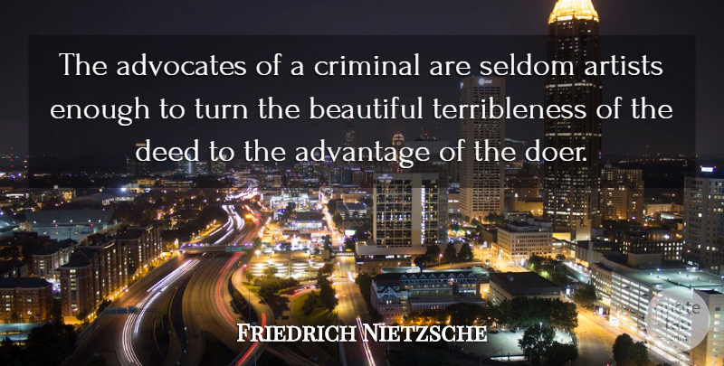 Friedrich Nietzsche Quote About Beautiful, Artist, Deeds: The Advocates Of A Criminal...