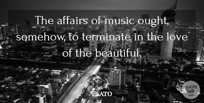 Plato Quote About Music, Beautiful, Affair: The Affairs Of Music Ought...