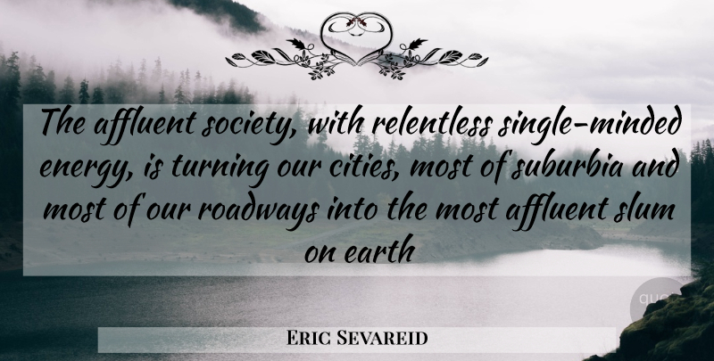 Eric Sevareid Quote About Affluent, Earth, Relentless, Slum, Suburbia: The Affluent Society With Relentless...