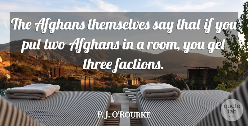 P. J. O'Rourke Quote About Afghans: The Afghans Themselves Say That...