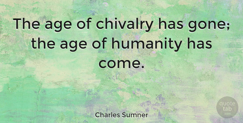 Charles Sumner Quote About Justice, Humanity, Age: The Age Of Chivalry Has...