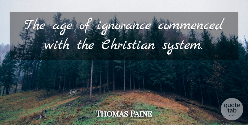 Thomas Paine Quote About Christian, Ignorance, Religion: The Age Of Ignorance Commenced...