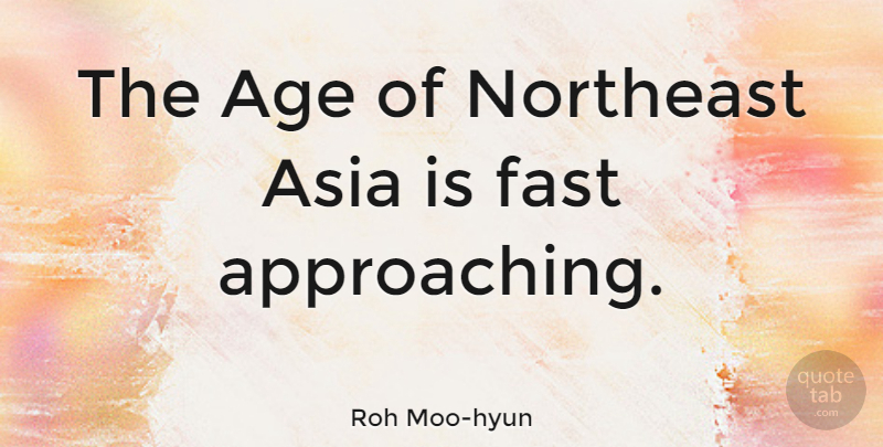 Roh Moo-hyun Quote About Age, Asia: The Age Of Northeast Asia...
