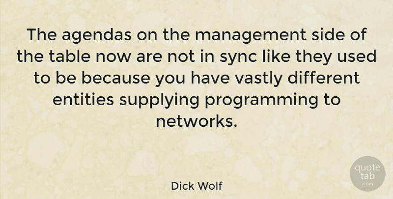 Dick Wolf Quote About Agendas, Tables, Sides: The Agendas On The Management...