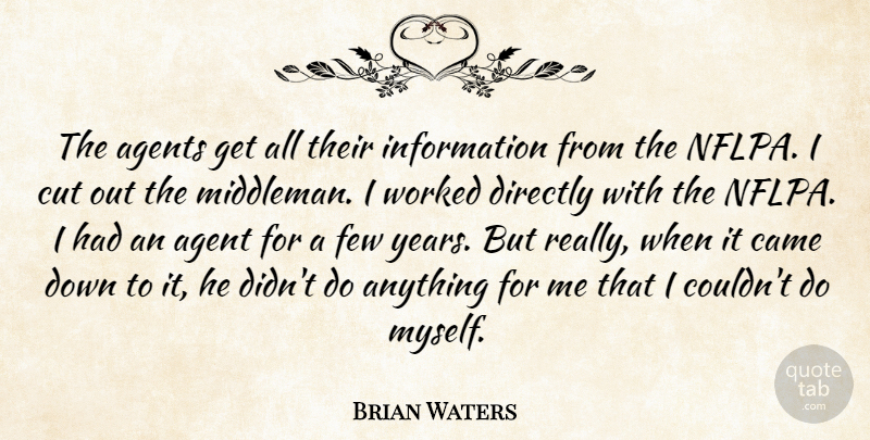 Brian Waters Quote About Agents, Came, Cut, Directly, Few: The Agents Get All Their...