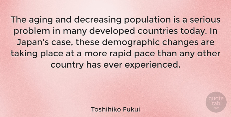 Toshihiko Fukui Quote About Country, Japan, Pace: The Aging And Decreasing Population...