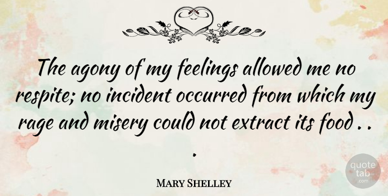 Mary Shelley Quote About Agony, Allowed, Extract, Feelings, Food: The Agony Of My Feelings...