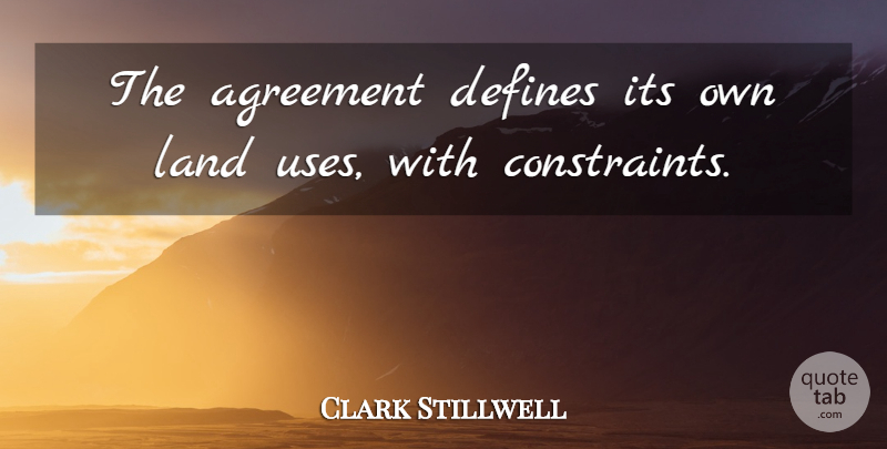 Clark Stillwell Quote About Agreement, Defines, Land: The Agreement Defines Its Own...