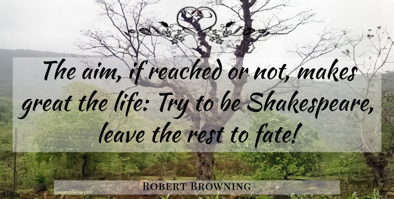 Robert Browning Quote About Life, Fate, Trying: The Aim If Reached Or...